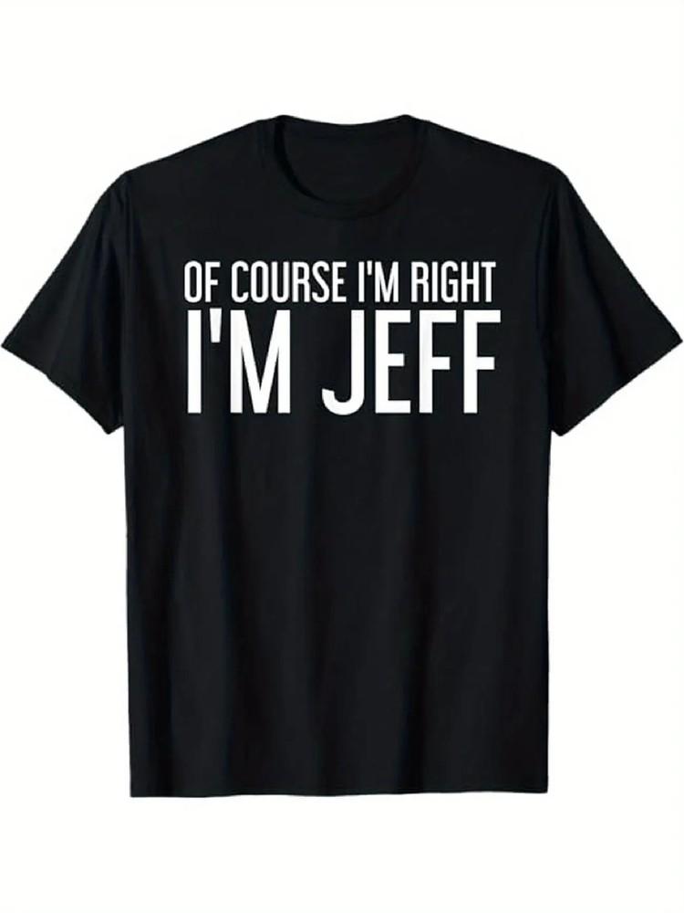

100% Cotton Funny Gift Idea - OF COURSE I M RIGHT I M JEFF Shirt - Black M