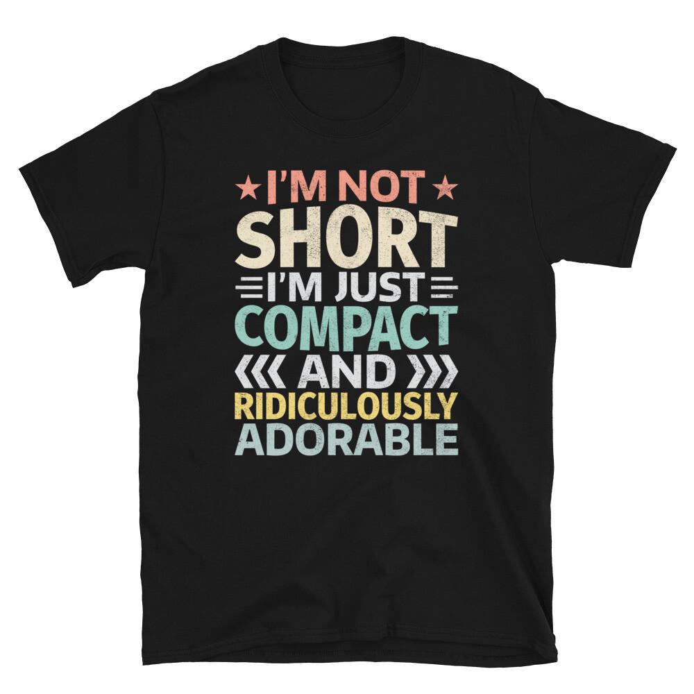 

I’m Not Short I’m Just Compact and Adorable Short-Sleeve Unisex T-Shirt M