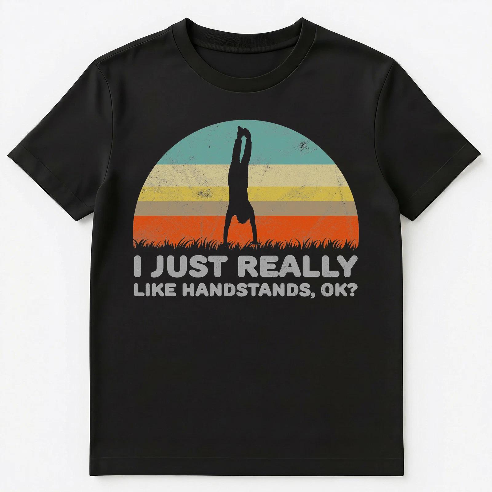 

Funny I Just Really Like Handstands Ok T Shirt Unisex T-Shirt S