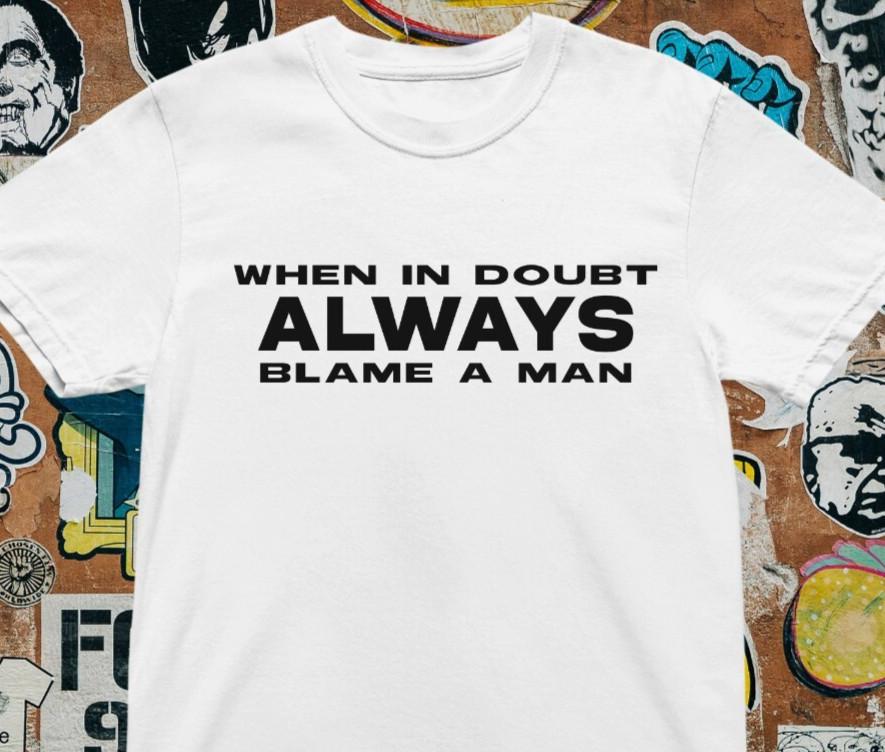 When In Doubt Always Blame A Man T shirt | Funny Feminine | y2k | aesthetics  Unisex T-Shirt L