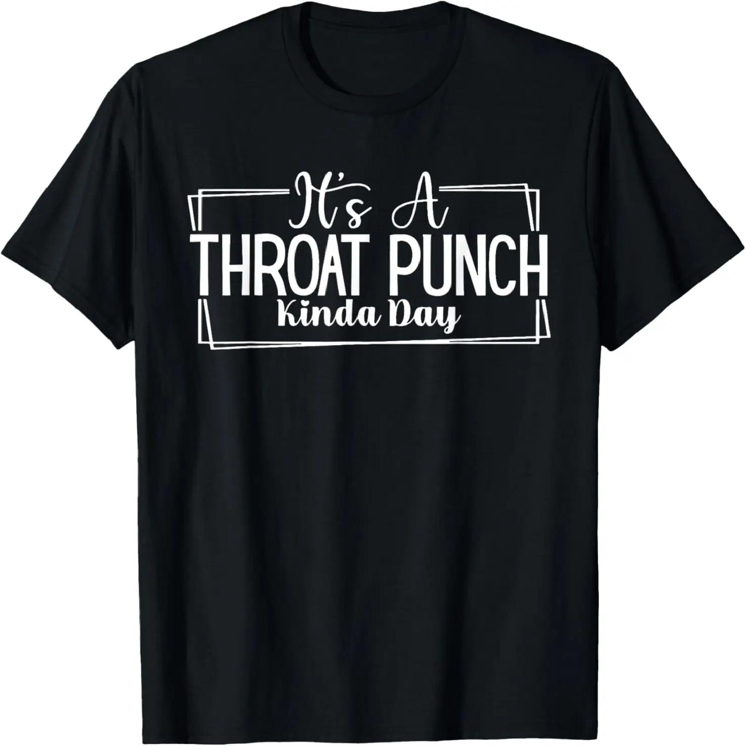 It s A Throat Punch Kinda Day Throat Punch Funny T-Shirt S