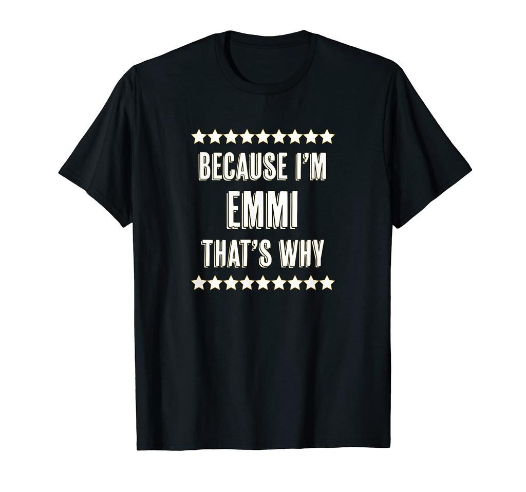 Because EMMI Why Funny and Cute Name Gift I'm - - That's - T-Shirt