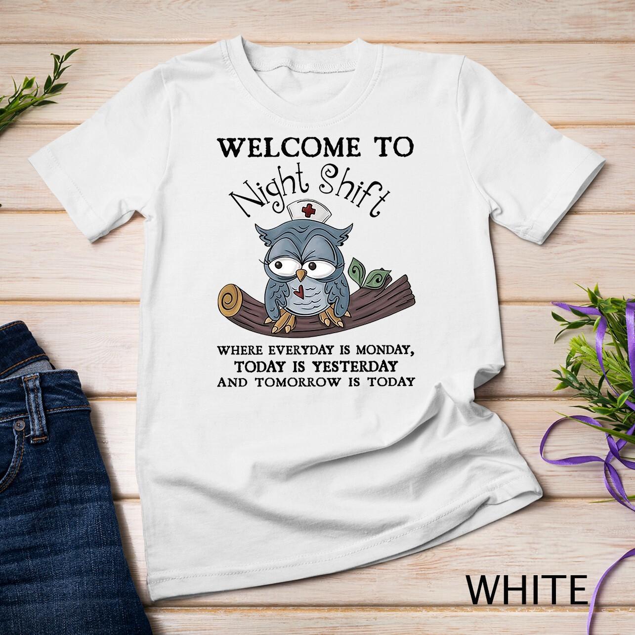 Welcome To Night Shift Where Everday Is Monday Owls Nurse Unisex T-Shirt Mens Womens Tees Top 3XL