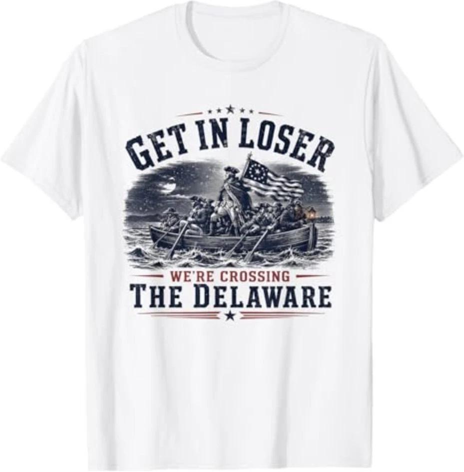 Get in Loser We re Crossing The Delaware 250th 4th July T-Shirt 3XL