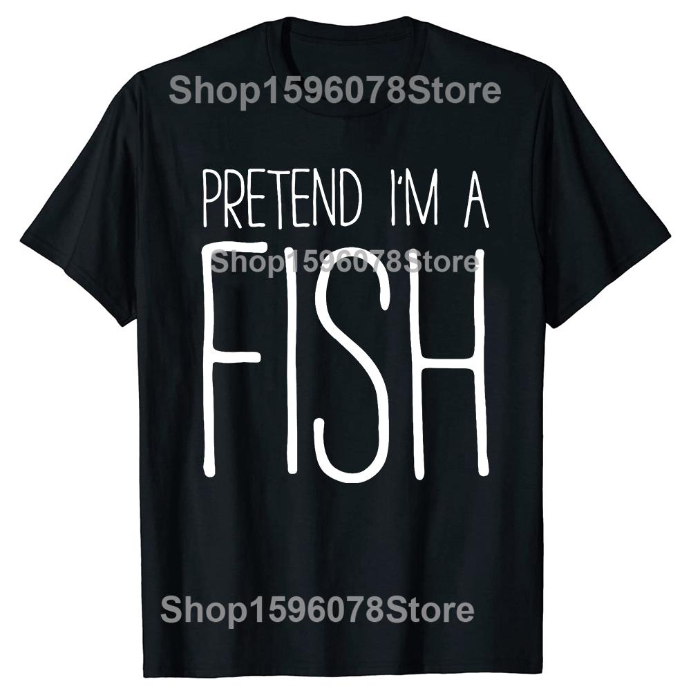 Funny Pretend Im A Fish Adult TShirt Summer Unisex Clothing Fashion T Shirts Cotton Short Sleeve Oversized Loose Tshirt Tops