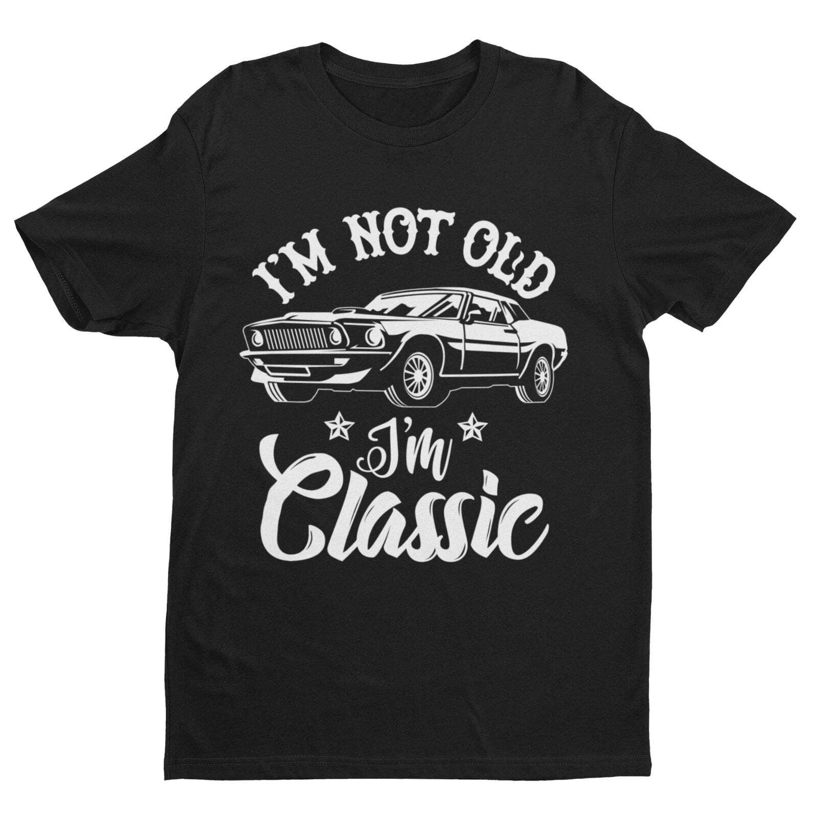 Funny I m Not Old I m A Classic Retro Car Novelty Birthday Old Dad Gift Idea S