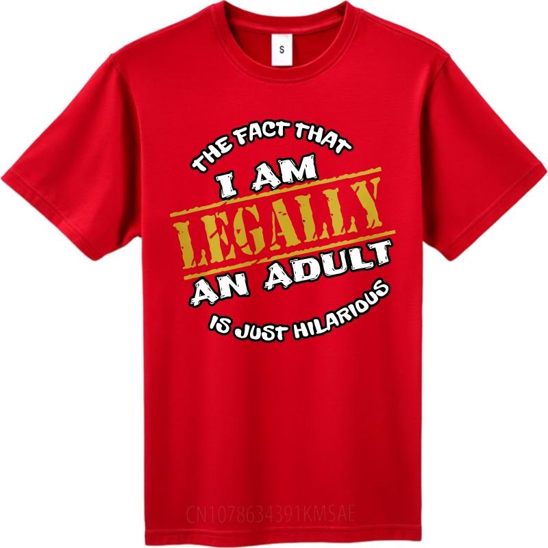 Big Size Summer Unisex T Shirt The Fact That I Am Legally An Adult Is Just Hilarious Short Sleeve Adult Oneck Tees S