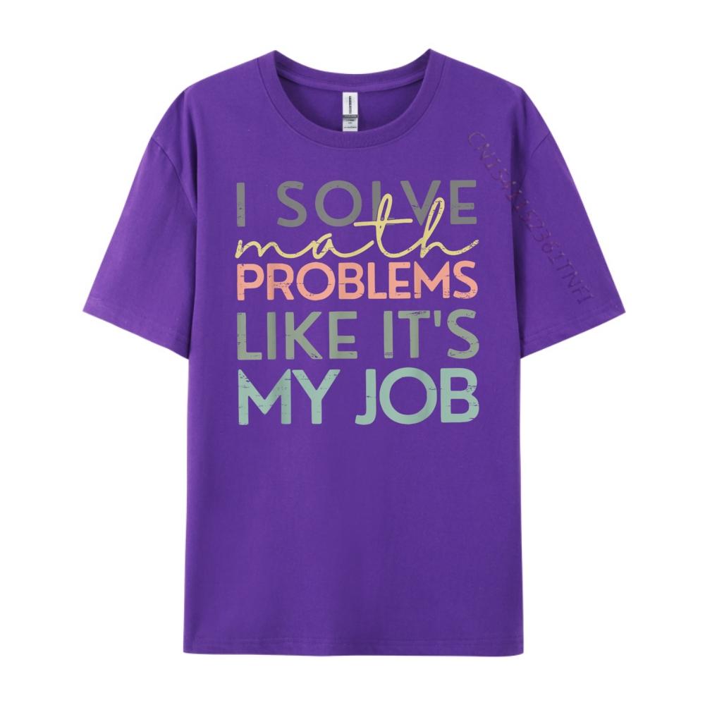 I Solve Math Problems Like Its My Job Funny Back To School Blank T Shirt 100 Cotton New Year 2025 HOLIDAYS
