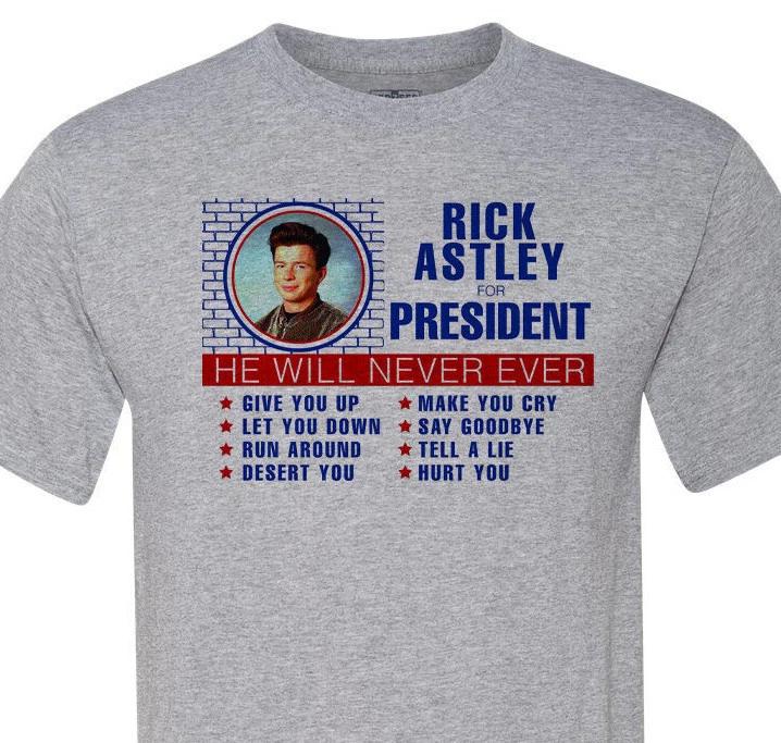 Rick Astley For President - Never Going to Give you Up - Fast Shipping - Unisex L