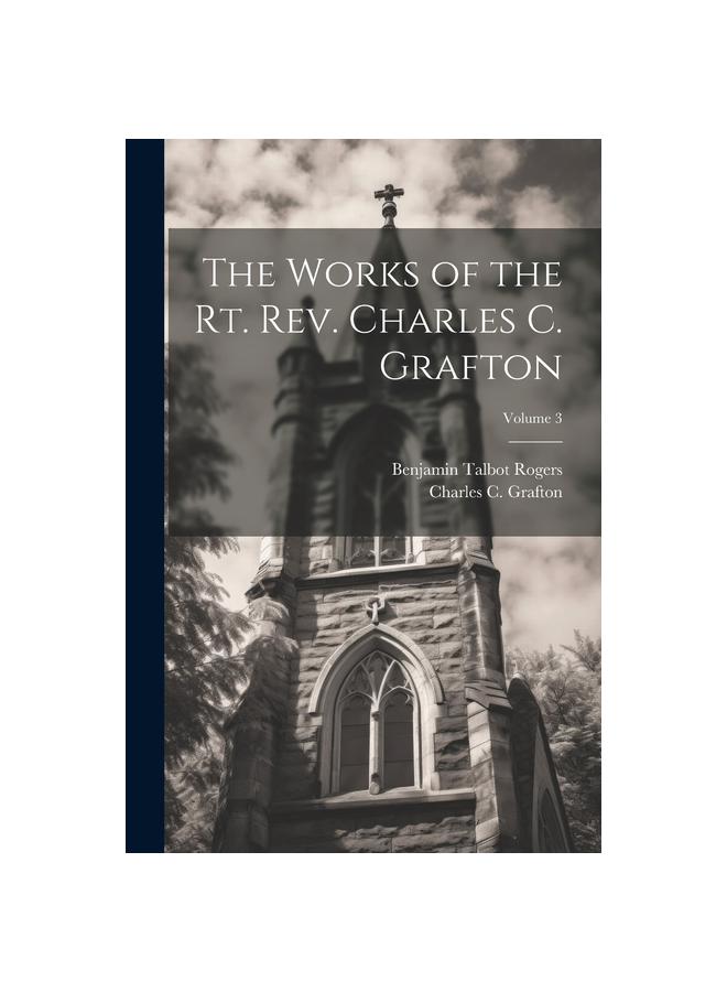 The Works of the Rt. Rev. Charles C. Grafton; Volume 3