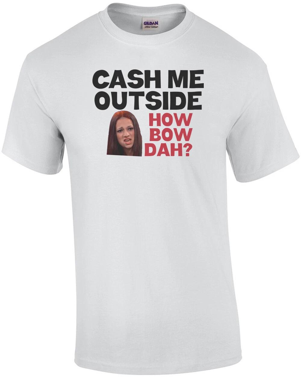 

Cash Me Outside Howbow Dat (Catch Me Outside How About That) Shirt L