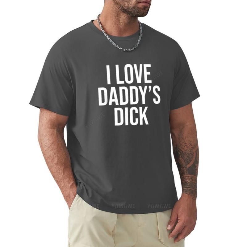 Man Summer for Boys I Love Daddy's Dick Naughty Funny Sexual Sweat Shirts Hippie T Shirt Man T Shirt Men New Men Cotton Tshirt
