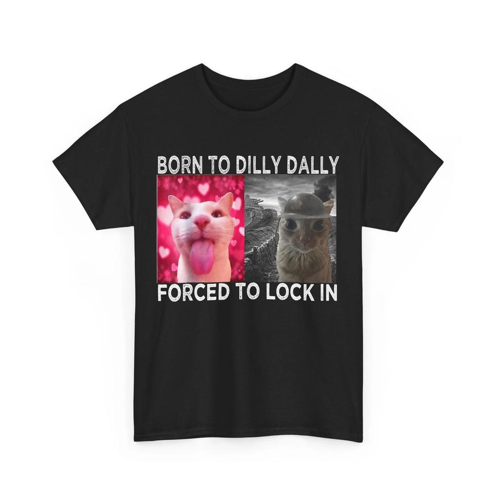 Born To Dilly Dally Forced To Lock In Cat Meme T Shirt