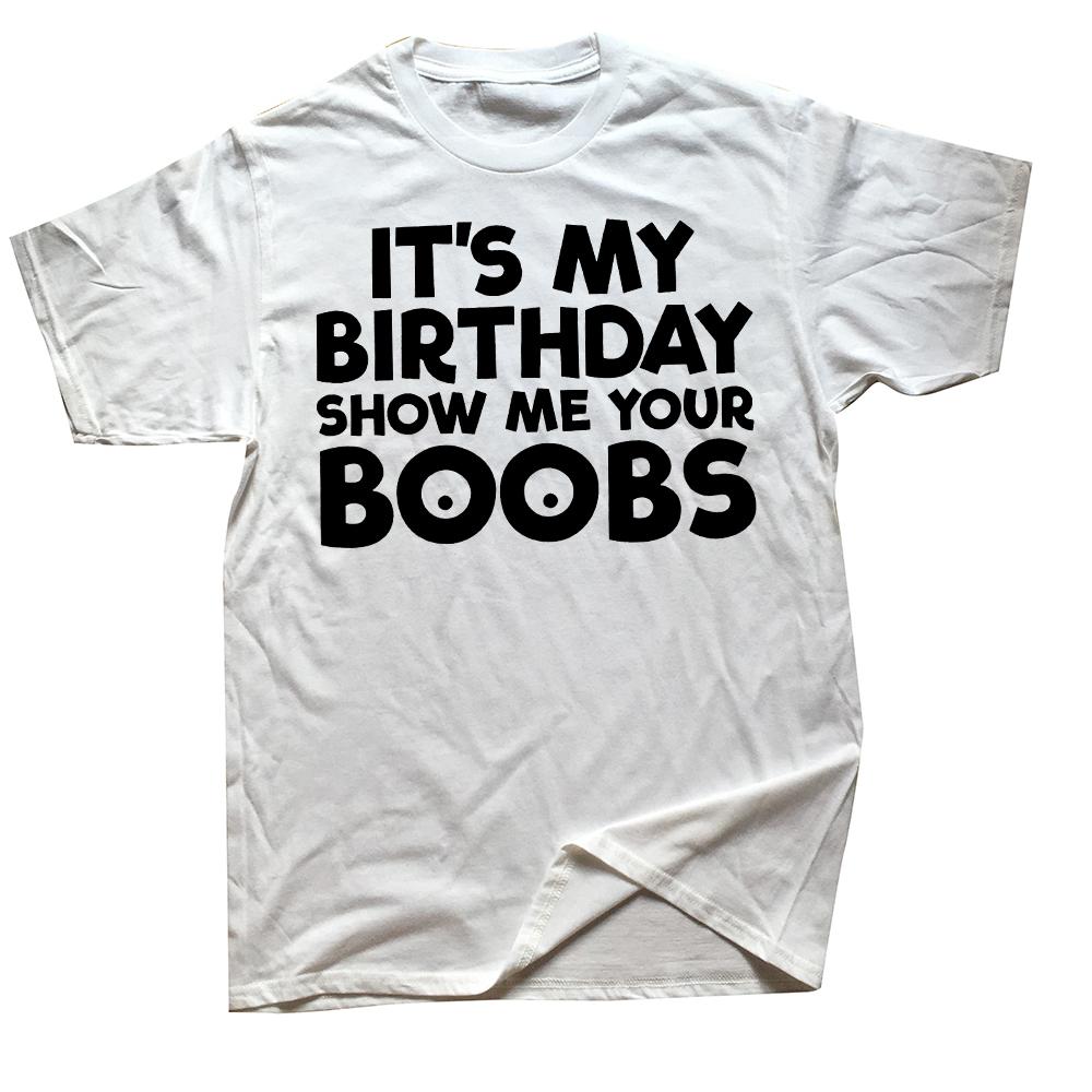 Its My Birthday Show Me Your Boobs T Shirts Men Women Pure Cotton Humor Streetwear Tee Shirt Short Sleeve Unisex Loose Clothing