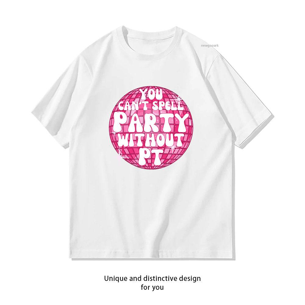 You Cant Spell Party Without PT Tshirt Women Unisex Casual Cotton Graphic T Shirts Adult Camisetas Tops Tee Shortsleev S