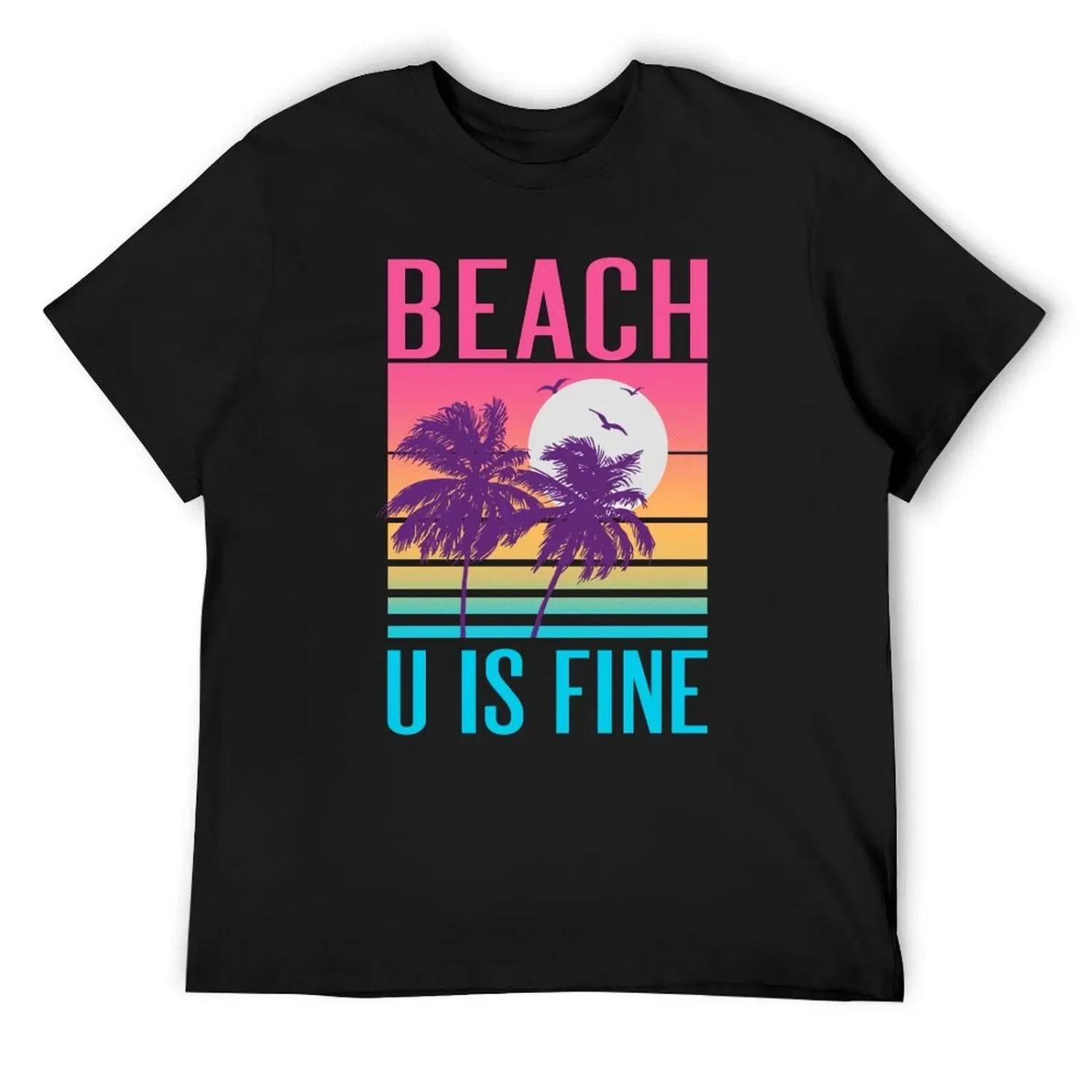 Beach U Is Fine T-Shirt custom shirt blacks heavyweights graphic t shirts mens t shirt graphic XXXXXL чёрный