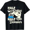 Half Coffee Half Detailer Women Auto Detailing Car for Men T-Shirt