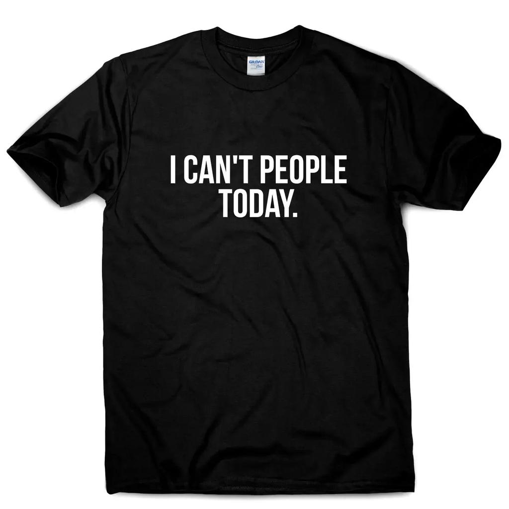 I Cant People Today. Funny Humour Sarcastic Slogan Mens T-Shirt. Summer Cotton Short Sleeve O-Neck Unisex T Shirt New S-3XL