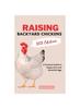 The Raising Backyard Chickens : A Practical Guide To Happy Hens and Bountiful Eggs Book