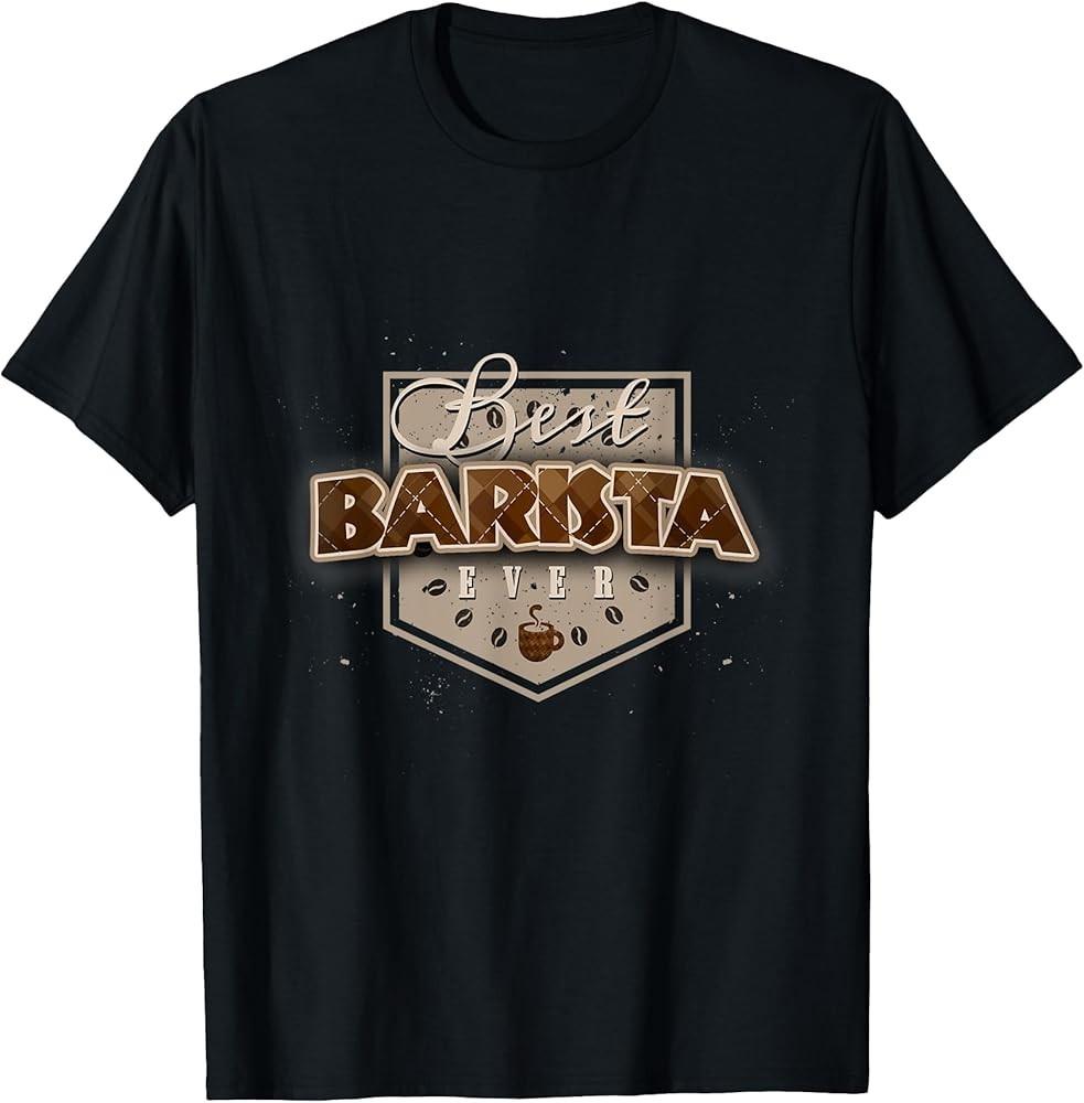 Best Barista Ever Funny Cup Of Coffee Lover Gift TShirt Unisex T-Shirt M