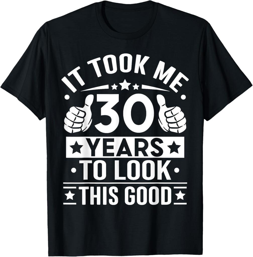 It Took Me 30 Years To Look This Good 30th Birthday Present Classical TShirt Man Woman Unisex Camisa Shortsleev Casual Tee