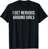 I Get Nervous Around Girls Funny Joke Humour T Shirt