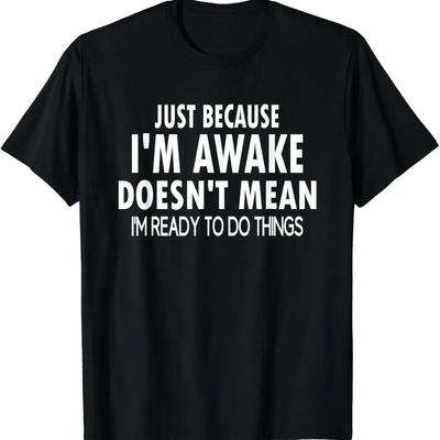 Funny Birthday Gift Just Because I'm Awake Tshirt for Tweens and Teens Men Clothing Custom Printed Streetwear Women T Shirts