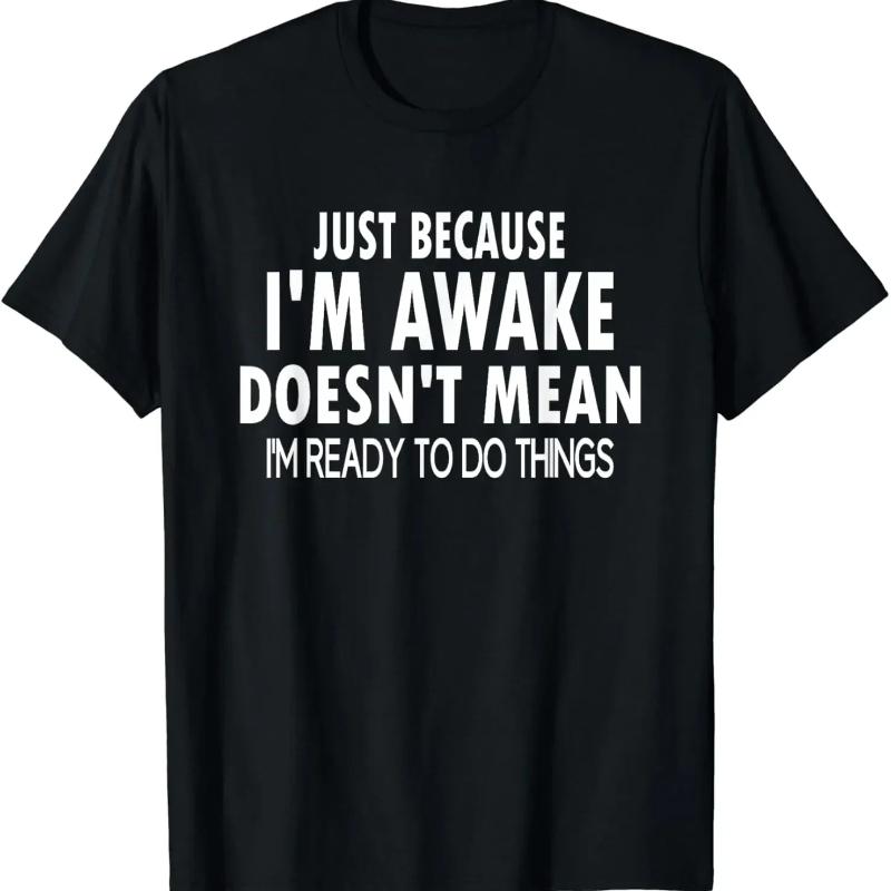 Funny Birthday Gift Just Because I m Awake Tshirt for Tweens and Teens Men Clothing Custom Printed Streetwear women T Shirts XS