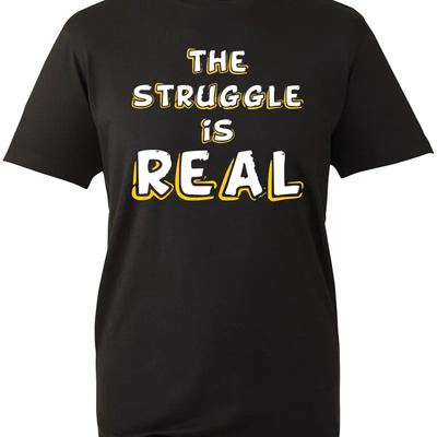 The Struggle Is Real T Shirt Funny Joke Love Sarcastic Fun Top