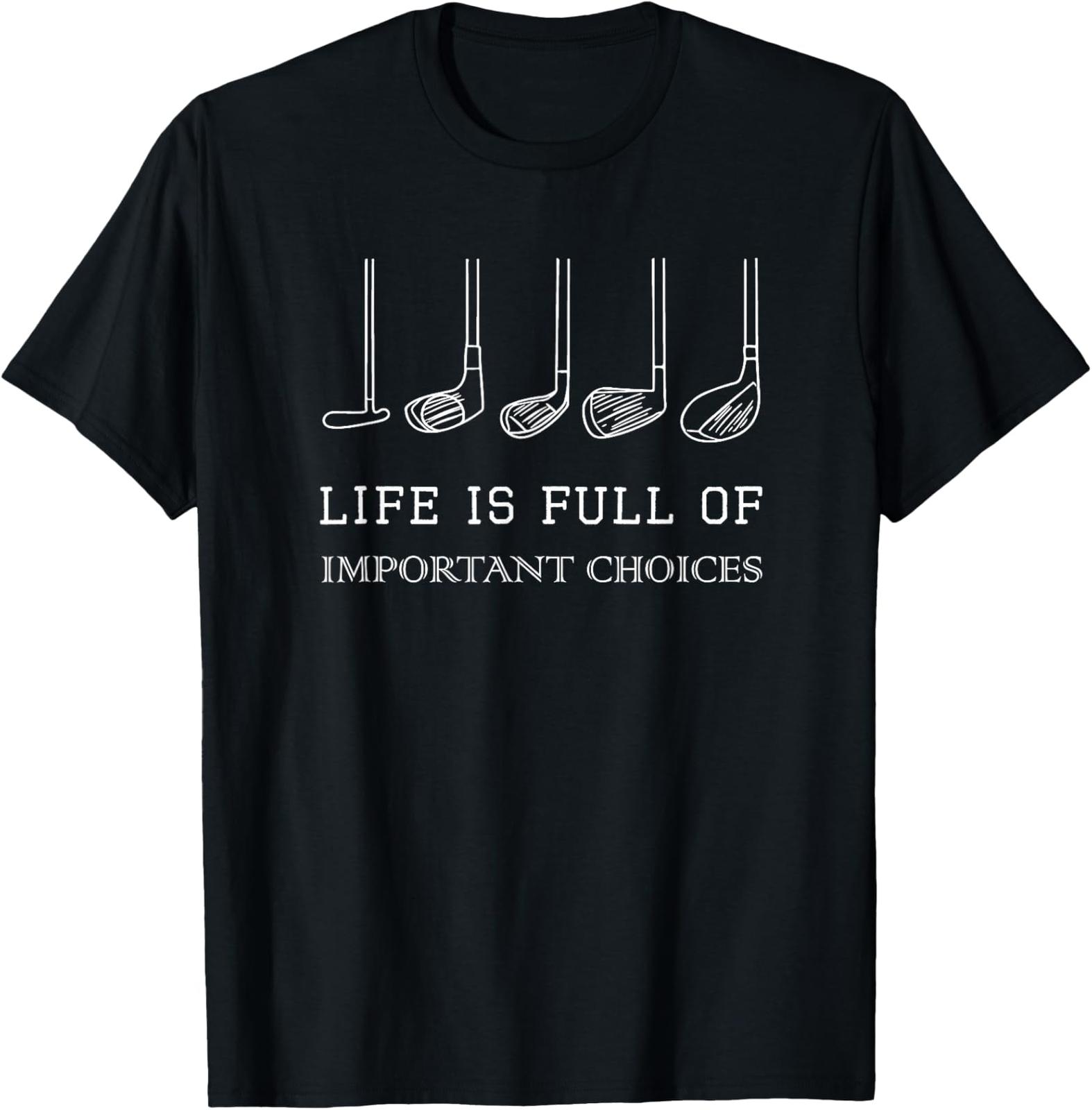 NEW LIMITED Funny Life is Full Of Important Choices Golf Clubs Design T-Shirt XXXL