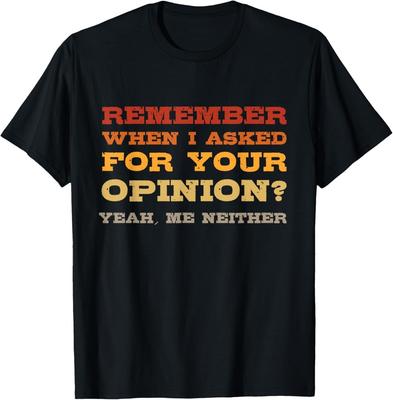 Funny Saying - Remember When I Asked For Your Opinion? T-Shirt Unisex T-Shirt