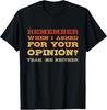 Funny Saying - Remember When I Asked For Your Opinion? T-Shirt Unisex T-Shirt