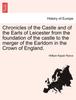 Kniha Chronicles of the Castle and of the Earls of Leicester from the Foundation of the Castle To the Merger of the Earldom In the Crown of England.