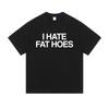 I Hate Fat Hoes Letter Print Tshirt Men Women Casual Humor Tshirt Short Sleeve Funny Meme Tshirts Oversized Cotton T Shirts