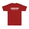 I Understand I Just Dont Care Shirt Funny Sarcastic Saying Unisexs Tshirt