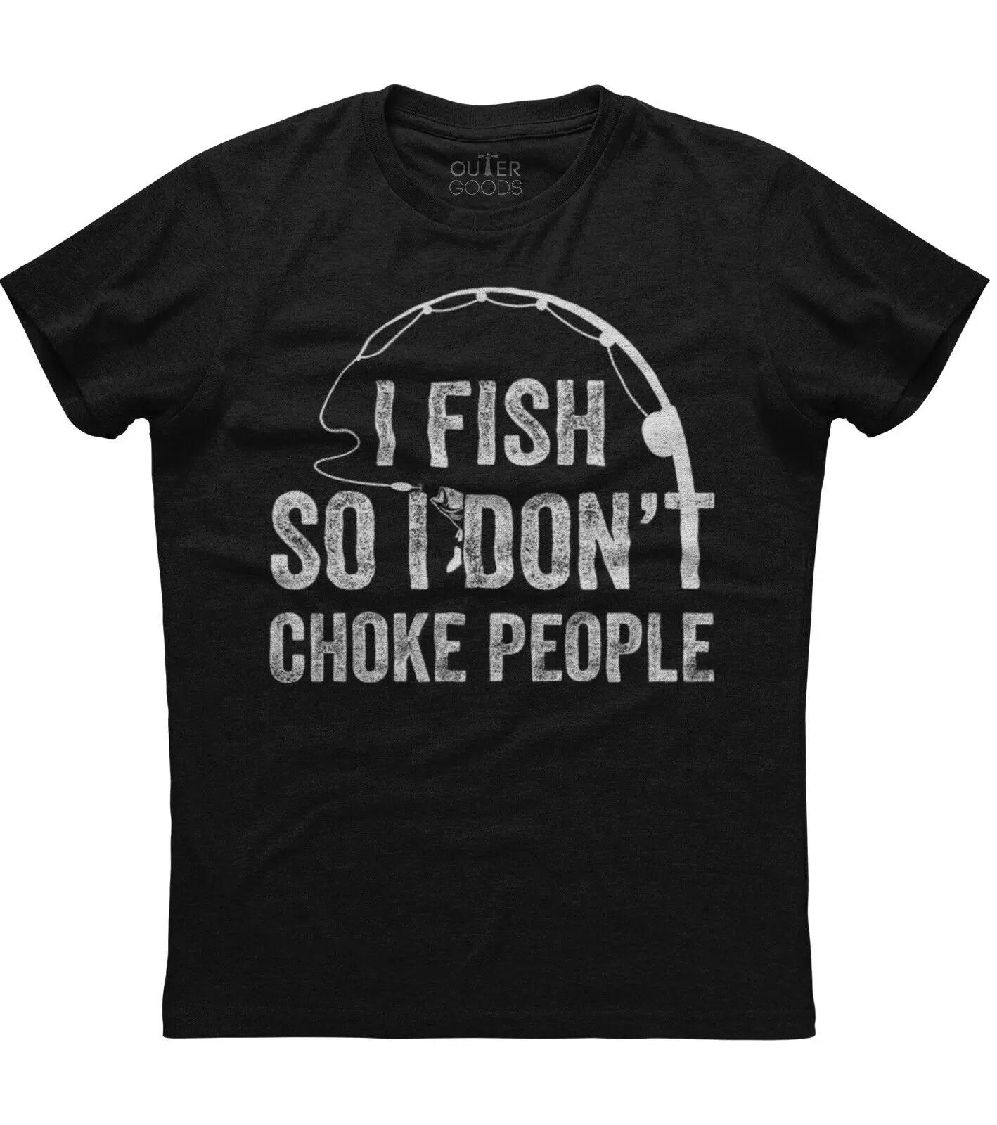 I Fish So I Dont Choke People Funny Graphic Phrase TShirt Summer Cotton ONeck Short Sleeve Mens T Shirt New S3XL S