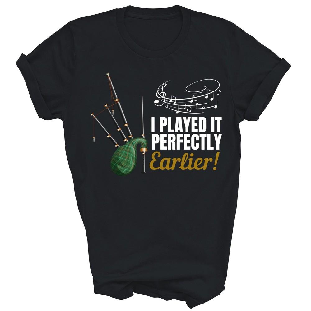 

I Played It Perfectly Earlier Piper Bagpipe Unisex Shirt Gift L