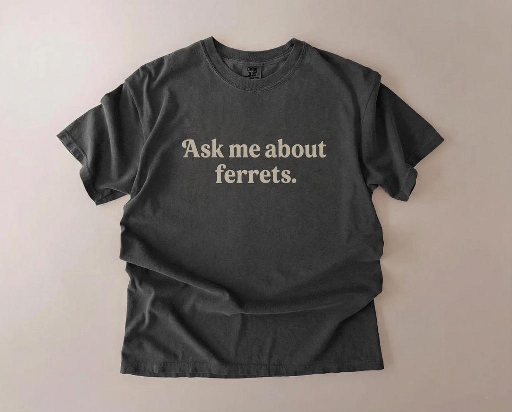 Ask Me About Ferrets Shirt, Ferret Lover Gift, Unisex Comfort Colors Tee, Funny Pet T Shirt, Ferret Mom Shirt, Animal Lover Tee, Weird Gift