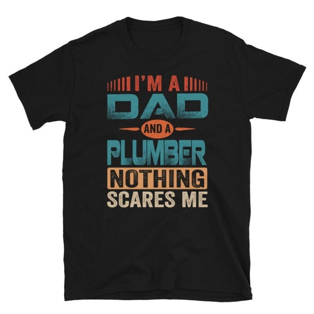Funny Im Dad and A Plumber Nothing Scares Me Graphic T Shirts Unisex Summer Simple Classic Oneck Cotton Tshirt Ropa Hombre
