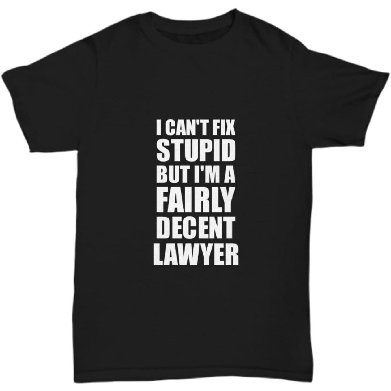 Lawyer T-Shirt I Can t Fix Stupid Funny Gift Unisex Tee S