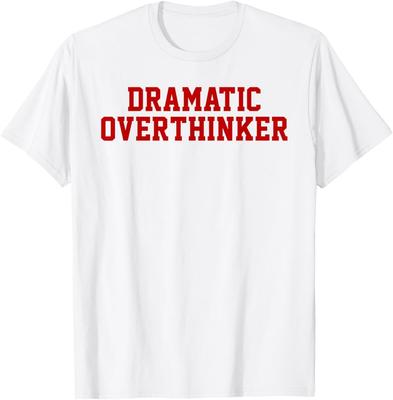 Dramatic Overthinker Funny Sarcastic Self Aware Drama Humor T-Shirt