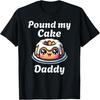 Unisex T-shirt Pound My Cake Daddy Funny Adult Inappropriate Humor T-Shirt