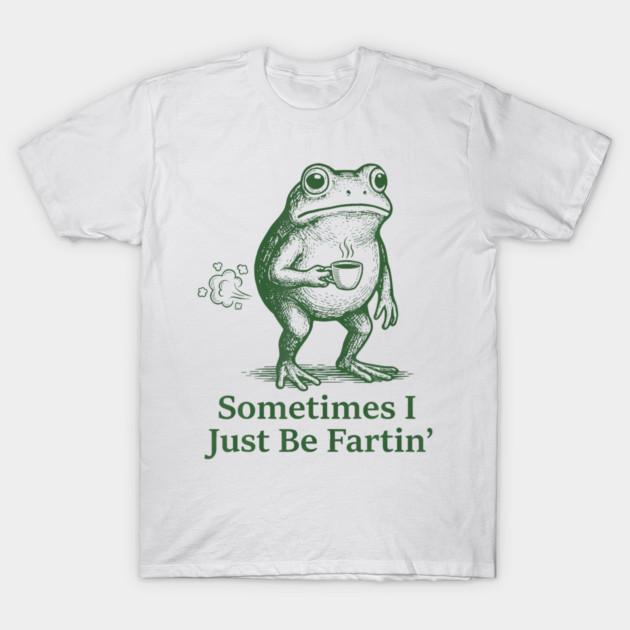 

Farting Frog Fart Joke Sometimes I Just Be Fartin Unisexs TShirt Unisex ONeck 100Cotton Short Sleeve Y2k Oversized Funny Tee S