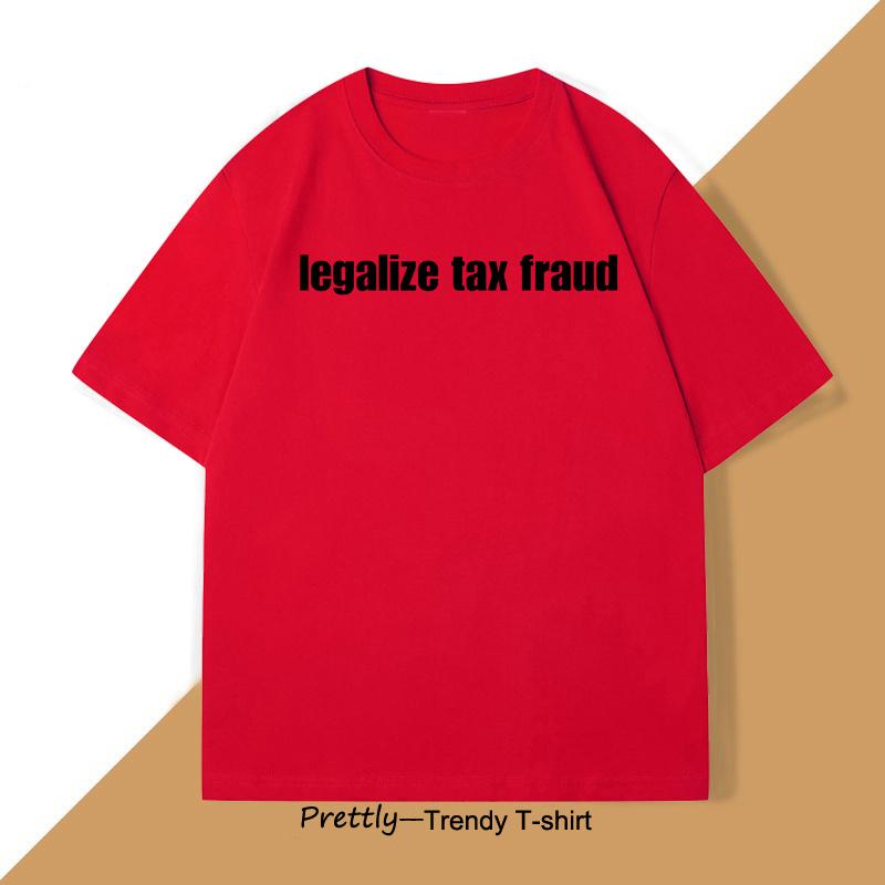 

Legalize Tax Fraud Funny T-Shirts Men Women Casaul Cotton Short Sleeve O Neck Tshirts Unisex Graphic T Shirts Streetwear Tops S