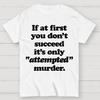 If At First You Dont Succeed Its Attempted Murder Sarcastic Cotton Summer Casual Cool Loose T-Shirt