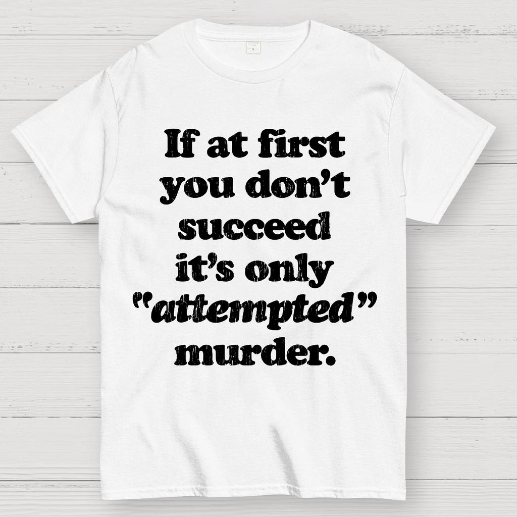 If At First You Dont Succeed Its Attempted Murder Sarcastic Cotton Summer Casual Cool Loose T-Shirt