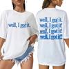 Funny Well I Got It Graphic T Shirts Popular Men Women O-Neck T-shirts Oversized Cotton Casual