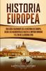 The Historia Europea : Una Guia Fascinante De La Historia De Europa, Desde Los Neandertales Hasta El Imperio Romano Y El Fin De La Guerra Fria Book