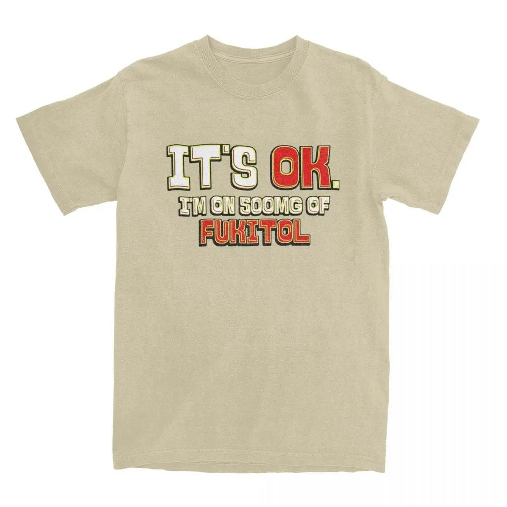 It's Ok I'm On 500mg Of Fukitol for Men Women T Shirt Funny Humor Sarcasm Apparel Novelty Tees T-Shirt  Gift Idea Clothes