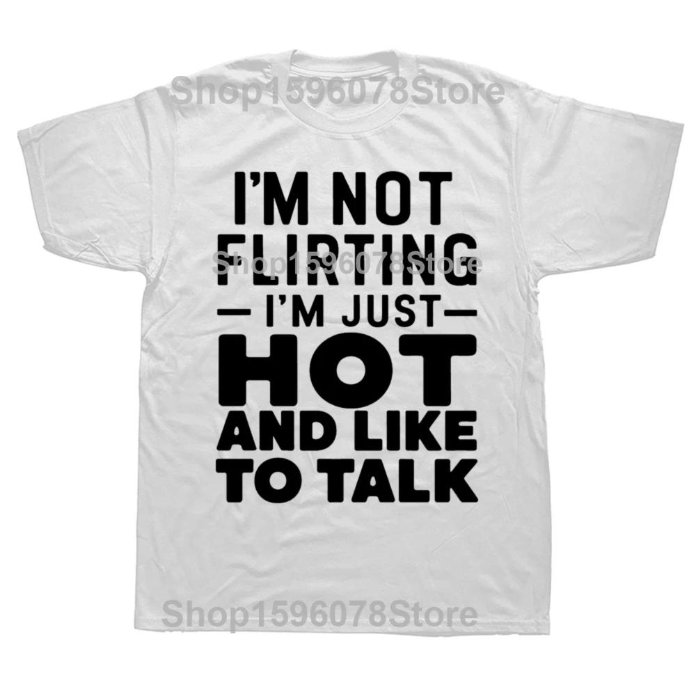 Funny Im Not Flirting Im Just Hot And Like To Talk T Shirts Humor Streetwear Tee Shirt Short Sleeve Unisex Y2k Clothing S